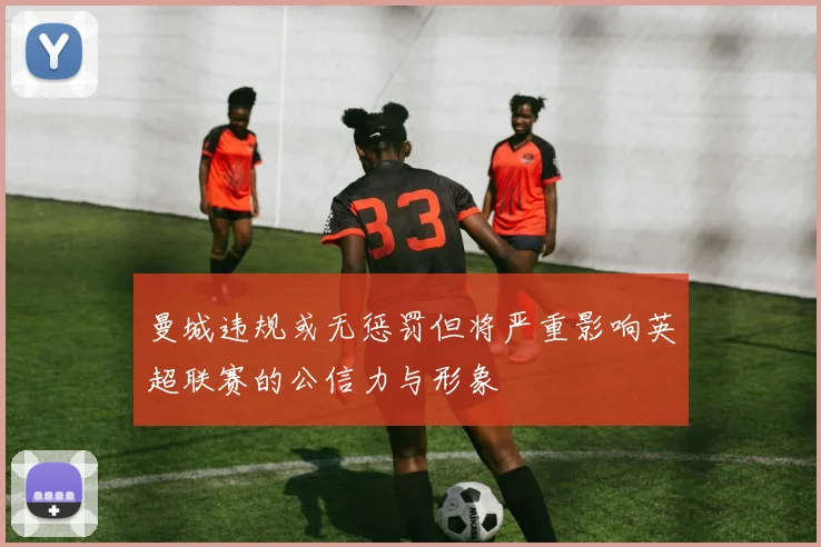 曼城违规或无惩罚但将严重影响英超联赛的公信力与形象