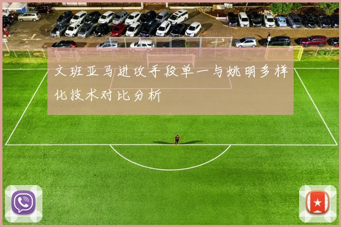 文班亚马进攻手段单一与姚明多样化技术对比分析
