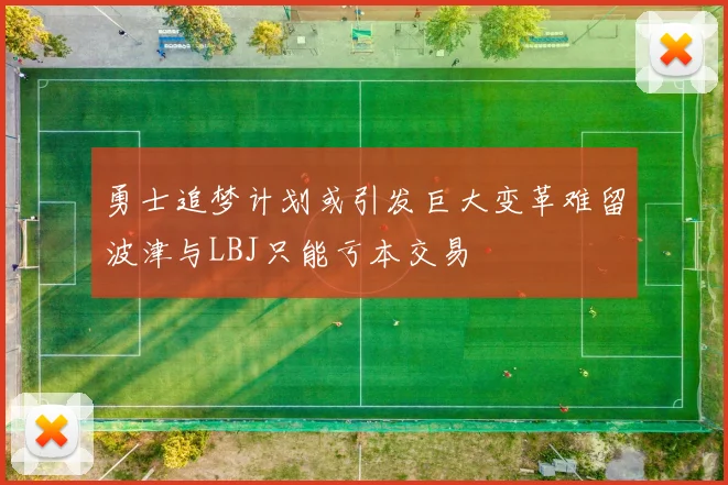 勇士追梦计划或引发巨大变革难留波津与LBJ只能亏本交易